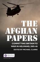 The Afghan Papers: Committing Britain to War in Helmand, 2005-06 0415525934 Book Cover