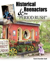 Historical Reenactors And The ''Period Rush: '' The Cultural Anthropology Of Period Cultures 0757576877 Book Cover
