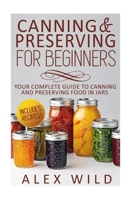 Canning & Preserving for Beginners: Your Complete Guide to Canning and Preserving Food In Jars 1502585650 Book Cover