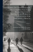 Historia Da Universidade De Coimbra Nas Suas Relações Com a Instrucção Publica Portugueza Por Theophilo Braga; Volume 4 1020344563 Book Cover