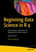 Beginning Data Science in R 4: Data Analysis, Visualization, and Modelling for the Data Scientist 1484281543 Book Cover
