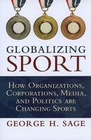 Globalizing Sport: How Organizations, Corporations, Media, and Politics Are Changing Sport 1594517584 Book Cover