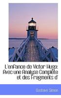 L'Enfance de Victor Hugo: Avec Une Analyse Compl Te Et Des Fragments D' 111583777X Book Cover