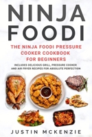 Ninja Foodi: The Ninja Foodi Pressure Cooker Cookbook For Beginners - Includes Delicious Grill, Pressure Cooker And Air Fryer Recipes For Absolute Perfection (The Ninja Foodi Series) B08F6RYCPC Book Cover