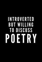 Introverted But Willing To Discuss Poetry: Journal Gift For Him / Her and Poem Lovers - Softback Writing Book Notebook (6 x 9) 120 Lined Pages 1698882173 Book Cover