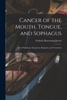 Cancer of the Mouth, Tongue, and Sophagus: Their Pathology, Symptoms, Diagnosis, and Treatment 1015050700 Book Cover