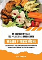 Vegane Fitnessküche: So bunt is(s)t vegan - 150 pflanzenbasierte Rezepte für einen flachen Bauch, straffe Arme und einen fitten Körper (Gesunde vegane ... inkl. Fruit Infused Water) (German Edition) 3384544722 Book Cover