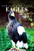 Eagles - Curious Kids Press: Kids book about animals and wildlife, Children's books 4-6 1500239569 Book Cover