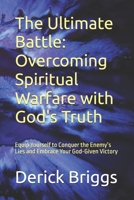 The Ultimate Battle: Overcoming Spiritual Warfare with God's Truth: Equip Yourself to Conquer the Enemy’s Lies and Embrace Your God-Given Victory B0DWXRMJV8 Book Cover