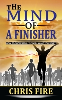 The Mind Of A Finisher: How to finish what you started 1096013185 Book Cover