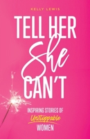 Tell Her She Can't: Inspiring Stories of Unstoppable Women 0985912235 Book Cover