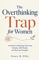 The Overthinking Trap for Women: A Guide to Breaking Free from Anxiety, Self-Doubt, and Racing Thoughts B0H8JVL5T3 Book Cover