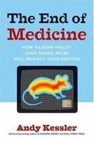 The End of Medicine: How Silicon Valley (and Naked Mice) Will Reboot Your Doctor 0061130311 Book Cover