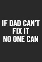 If Dad Can't Fix It No One Can: Awesome and original gag gift for men, dad. Perfect for Father's Day, Birthday, Retirement... 1099620953 Book Cover