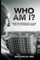 Who Am I?: Taking an Introspective, Up Close Look at the Retirement Mirror 1508567395 Book Cover