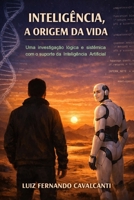 INTELIGÊNCIA, A ORIGEM DA VIDA: Uma investigação lógica e sistêmica com o suporte da Inteligência Artificial (Portuguese Edition) B0H6Q21M4Z Book Cover