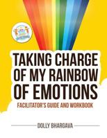 Taking Charge of My Rainbow of Emotions: Facilitator's Guide and Workbook 1937473937 Book Cover