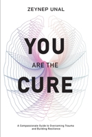 You Are The Cure: A Compassionate Guide to Overcoming Trauma and Rebuilding Resilience 1300934956 Book Cover