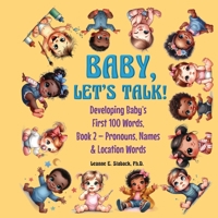 Baby, Let's Talk! Developing Baby's First 100 Words, Book 2: Book 2 - Pronouns, Names and Location Words 1958487503 Book Cover