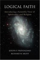 Logical Faith: Introducing a Scientific View of Spirituality and Religion 0595421601 Book Cover