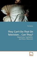 They Can't Do That On Television... Can They?: Hegemony, Capitalism, and Music Television 3639157389 Book Cover