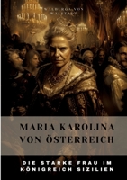 Maria Karolina von Österreich: Die Starke Frau im Königreich Sizilien (German Edition) 3384305019 Book Cover