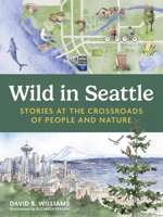 Wild in Seattle: Stories at the Crossroads of People and Nature 1680517651 Book Cover