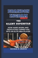 BRANDON INGRAM BIOGRAPHY: The Silent Superstar -How Hard Work and Dedication Turned Him into an Elite NBA Player B0DZTGCNJ9 Book Cover