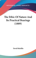 The Ethic of Nature and its Practical Bearings 0548716218 Book Cover