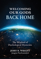 Welcoming Our Gods Back Home: The Wisdom of Psychological Mysticism (Jungian Psychology and the Future of Our Species) 1685036643 Book Cover