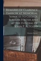 Remarks of Clarence Darrow at memorial services to George Burman Foster and at the funeral of John P. Altgeld 1017186839 Book Cover