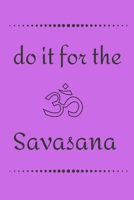 Do it for the Savasana: funny notebook for yoga lovers 6"x9" 1711751863 Book Cover