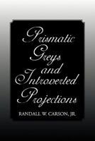 Prismatic Greys and Introverted Projections 1456838873 Book Cover