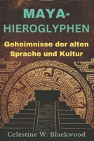 MAYA- HIEROGLYPHEN: Geheimnisse der alten Sprache und Kultur (German Edition) B0DV3D7PKK Book Cover