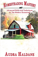 Homesteading Mastery: Advanced Skills and Techniques on the Modern Homestead (The Modern Homesteader's Library) B0FHJFHDXC Book Cover