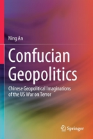 Confucian Geopolitics: Chinese Geopolitical Imaginations of the Us War on Terror 9811520097 Book Cover