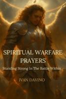 SPIRITUAL WARFARE PRAYERS: Standing Strong In The Battle Within B0G4QPFSRV Book Cover