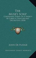 The Muse's Scrip: Containing Poems On A Variety Of Subjects, Familiar And Descriptive 112090661X Book Cover