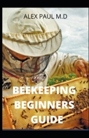 Beekeeping Beginners Guide: Prefect Guide And Everything You Need to Know to Start Your First Hive B08CMB31RD Book Cover