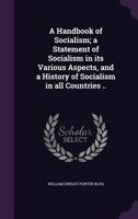 A Handbook of Socialism: A Statement of Socialism in Its Various Aspects, and a History of Socialism in All Countries (Classic Reprint) 1346835160 Book Cover