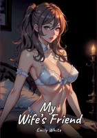 My Wife's Friend: Sexy Erotic Stories for Adults Illustrated with Hentai Pictures - Naked Illustrations 3384370341 Book Cover
