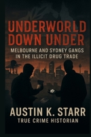 Underworld Down Under: Melbourne and Sydney Gangs in the Illicit Drug Trade (The Cartels chronicle series) B0FBL9JSBK Book Cover