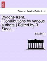 Bygone Kent. [Contributions by various authors.] Edited by R. Stead. 1241124515 Book Cover