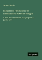 Rapport sur l'ambulance de l'ambassade d'Autriche-Hongrie: A Paris du 20 septembre 1870 jusqu' au 31 janvier 1871 (French Edition) 3388145504 Book Cover