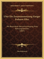 Uber Die Zusammensetzung Einiger Essbarer Pilze: Mit Besonderer Beruscksichtigung Ihres Nahrungswerthes (1867) 1169565824 Book Cover