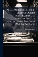 Allgemeines Buecher-lexikon, Oder Vollstaendiges Alphabetisches Verzeichniss Der Von 1700 Bis Zu Ende: 1892 Erschienenen Buecher, Welche In ... Laendern Gedruckt Worden Sind. Nebst... 1247494802 Book Cover