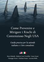 Come Prevenire e Mitigare i Rischi di Contenzioso Negli USA: Guida Pratica per le Aziende Italiane e i loro consulenti (Italian Edition) B0F5BN57GH Book Cover