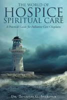 The World of Hospice Spiritual Care: A Practical Guide for Palliative Care Chaplains 1640287655 Book Cover