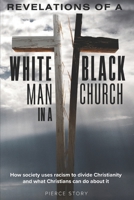 Revelations of a White Man in a Black Church: How society uses racism to divide Christianity and what Christians can do about it 1733872574 Book Cover