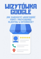 Wizyto´wka Google: Jak zwie?kszyc´ widocznos´c´ firmy i przycia?gna?c´ kliento´w w internecie (Polish Edition) B0GPBTYYXN Book Cover